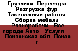 Грузчики. Переезды. Разгрузка фур. Такелажные работы. Сборка мебели. Разнорабочи - Все города Авто » Услуги   . Пензенская обл.,Пенза г.